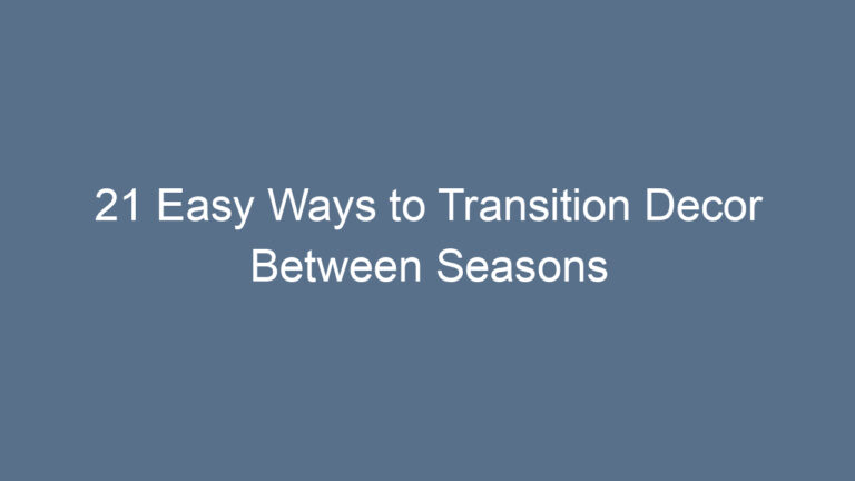 21 Easy Ways to Transition Decor Between Seasons