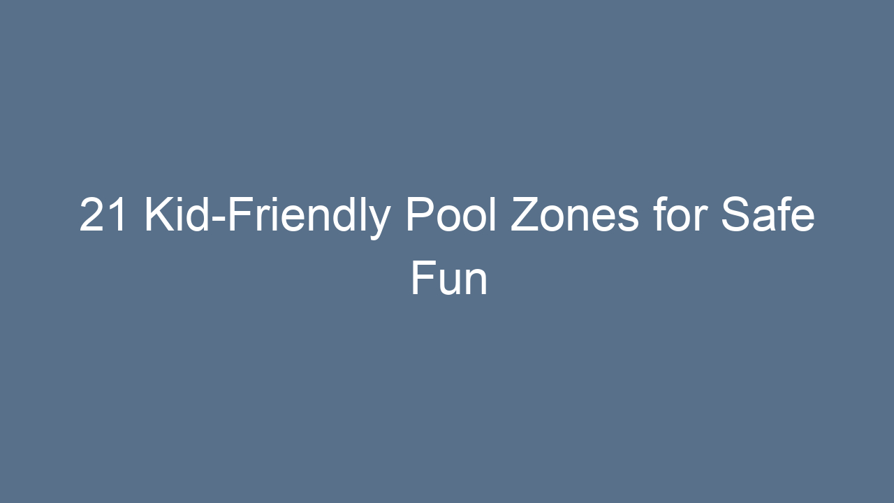 21 kid friendly pool zones for safe fun 16925