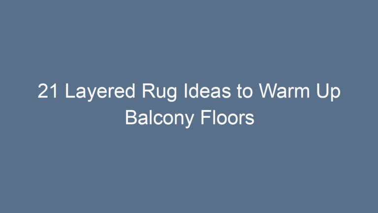 21 Layered Rug Ideas to Warm Up Balcony Floors