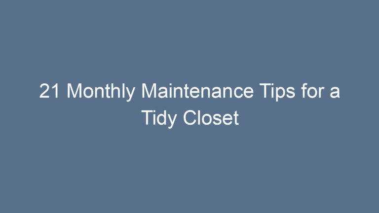21 Monthly Maintenance Tips for a Tidy Closet