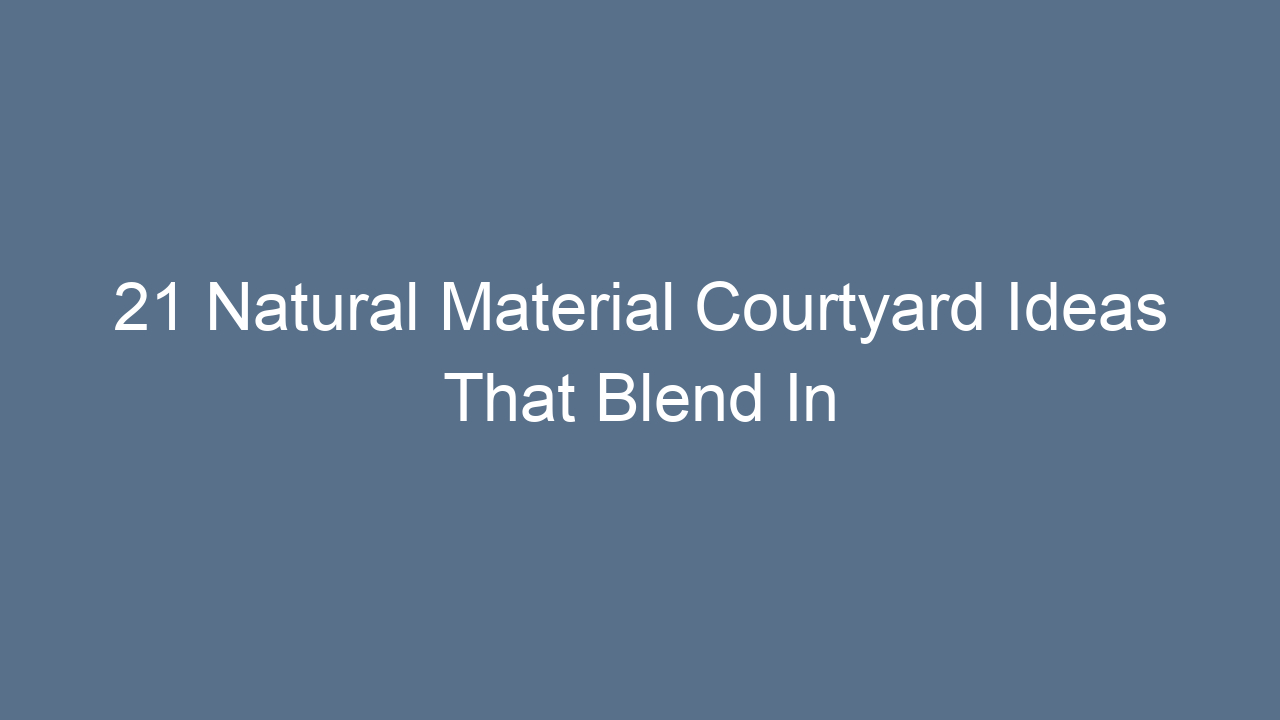 21 natural material courtyard ideas that blend in 8558