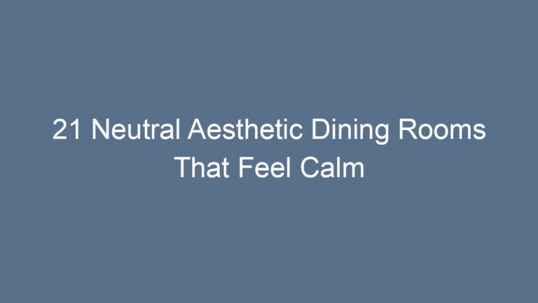 21 Neutral Aesthetic Dining Rooms That Feel Calm