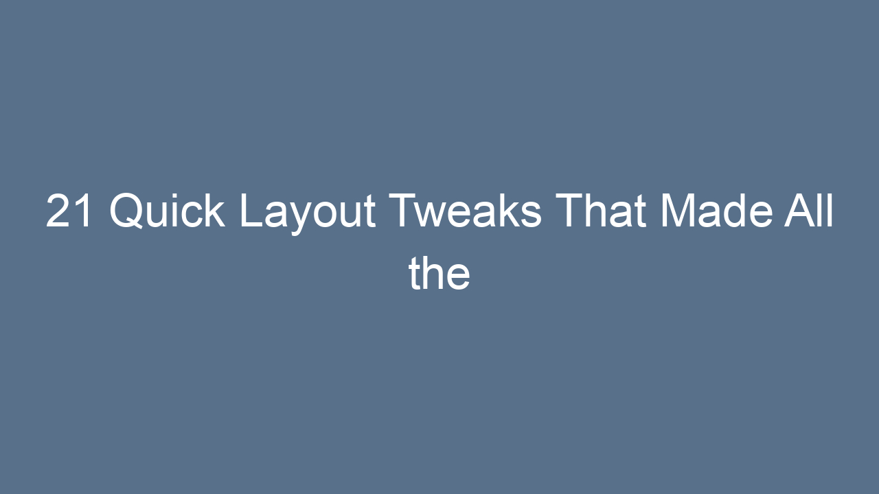 21 quick layout tweaks that made all the difference 12507