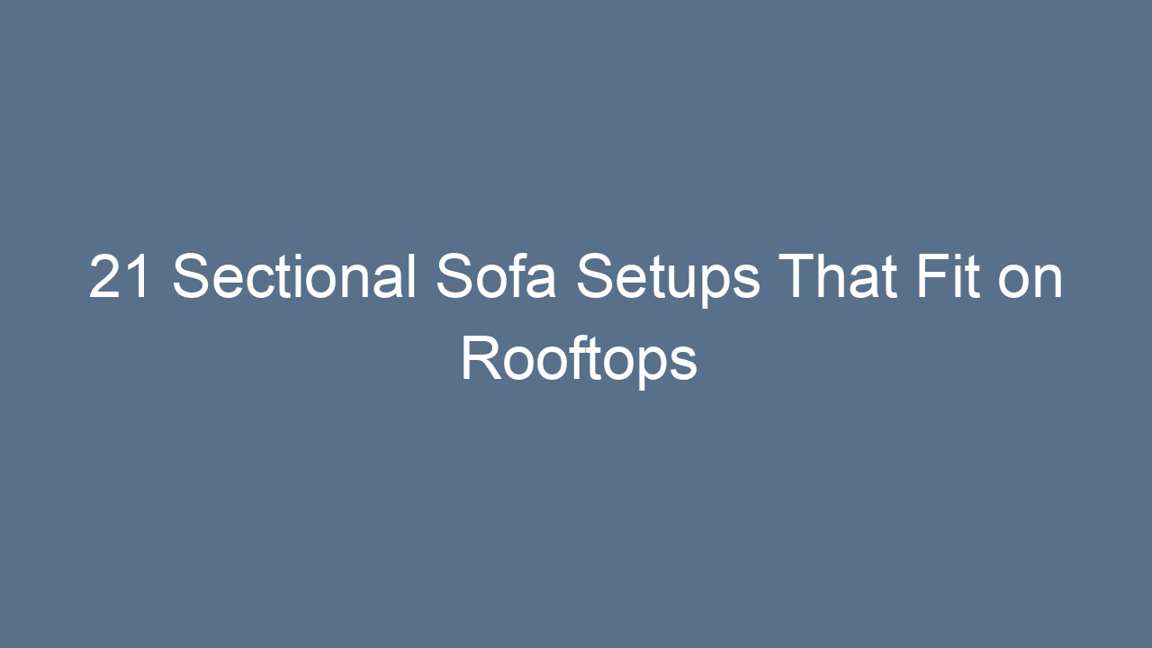 21 sectional sofa setups that fit on rooftops 11626