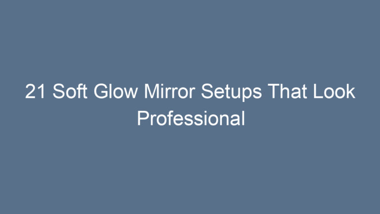 21 Soft Glow Mirror Setups That Look Professional
