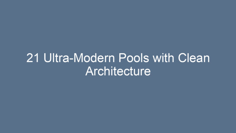 21 Ultra-Modern Pools with Clean Architecture