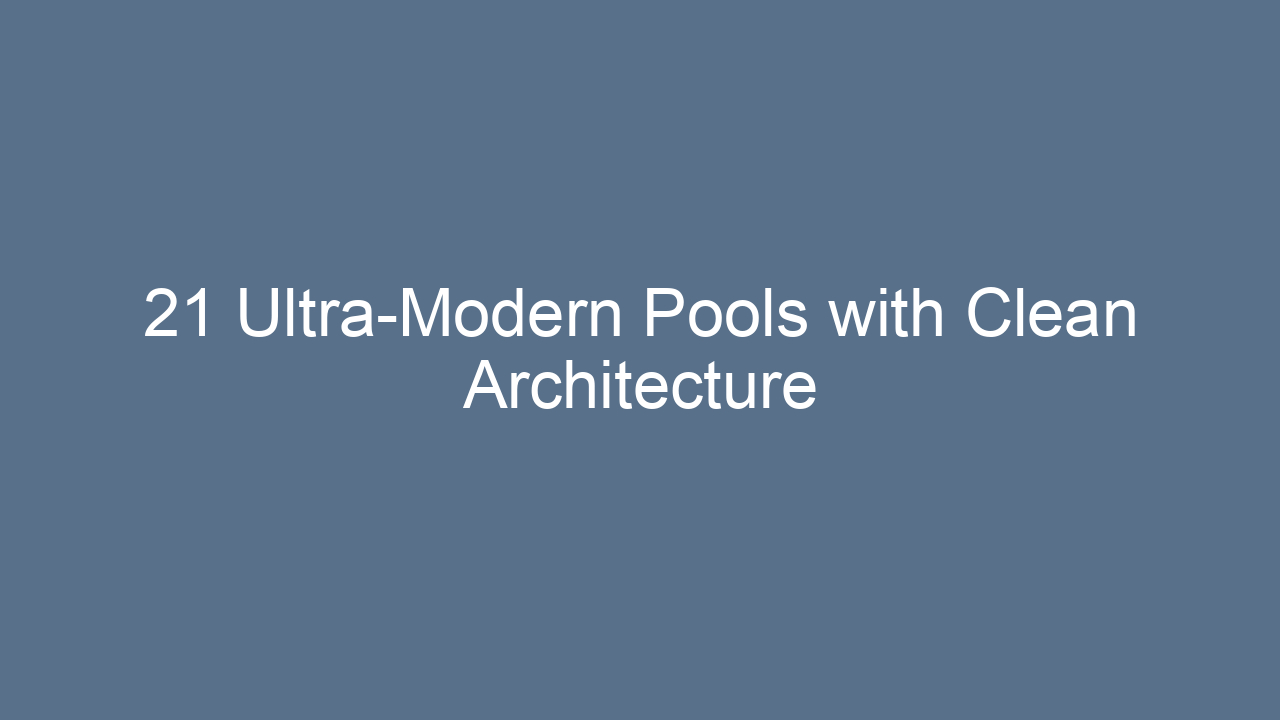 21 ultra modern pools with clean architecture 16916