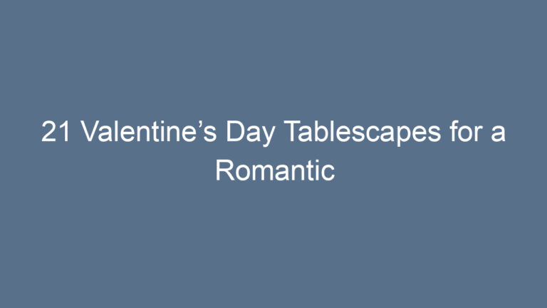 21 Valentine’s Day Tablescapes for a Romantic Meal