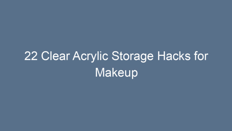 22 Clear Acrylic Storage Hacks for Makeup You’ll Love