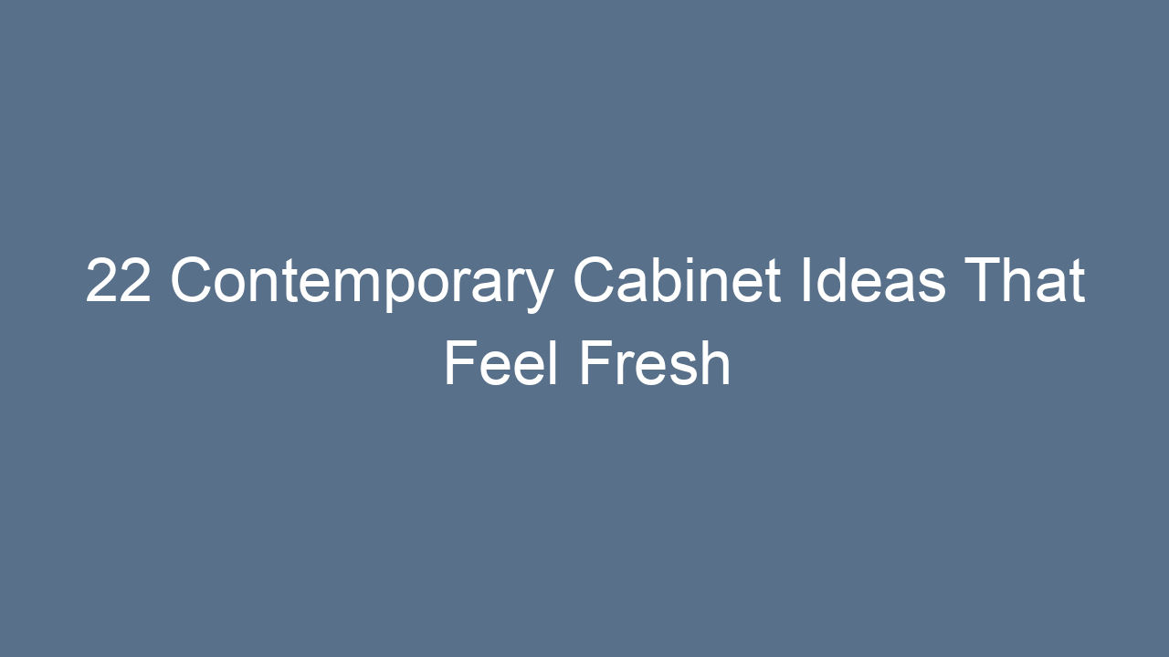 22 contemporary cabinet ideas that feel fresh 8304