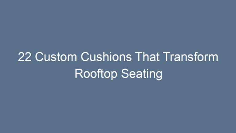 22 Custom Cushions That Transform Rooftop Seating