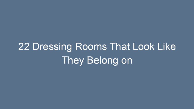 22 Dressing Rooms That Look Like They Belong on Vogue