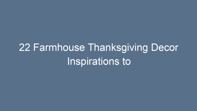 22 Farmhouse Thanksgiving Decor Inspirations to Create a Warm Holiday Atmosphere
