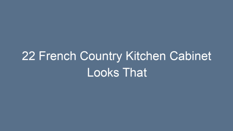 22 French Country Kitchen Cabinet Looks That Bring Timeless Charm
