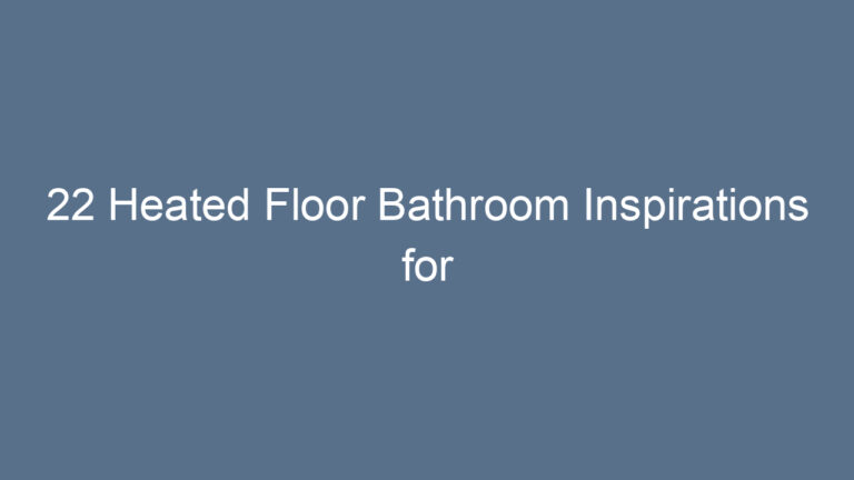 22 Heated Floor Bathroom Inspirations for Ultimate Luxury and Comfort