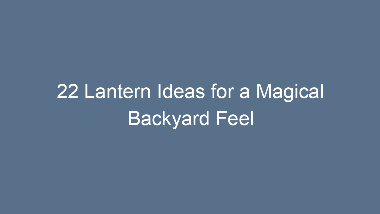 22 lantern ideas for a magical backyard feel 12604