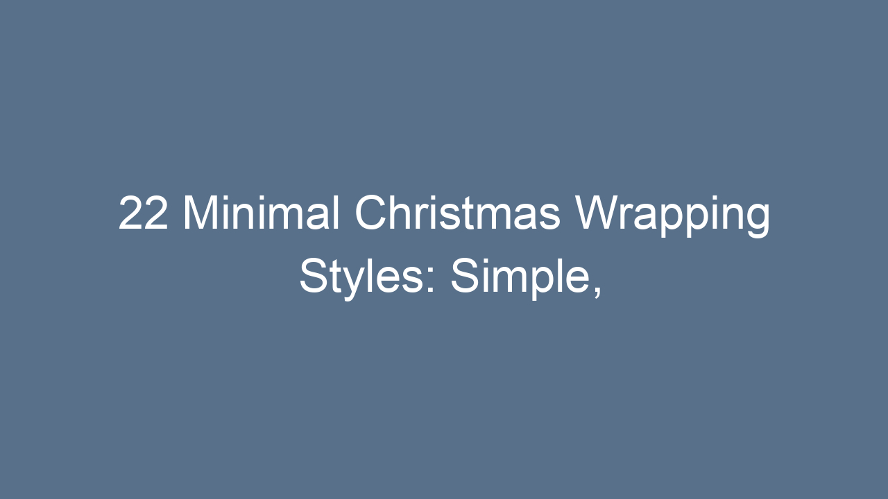 22 minimal christmas wrapping styles simple elegant and eco friendly 13064