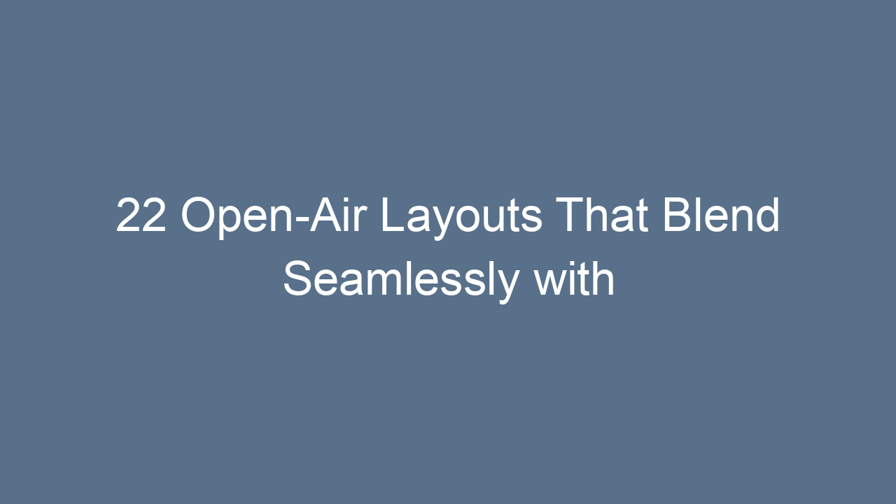 22 open air layouts that blend seamlessly with nature 8314