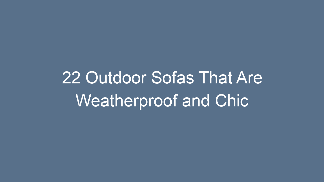 22 outdoor sofas that are weatherproof and chic 12559