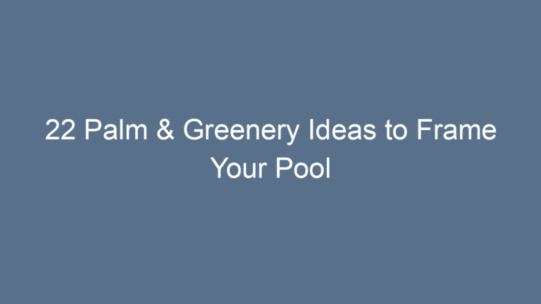 22 Palm & Greenery Ideas to Frame Your Pool