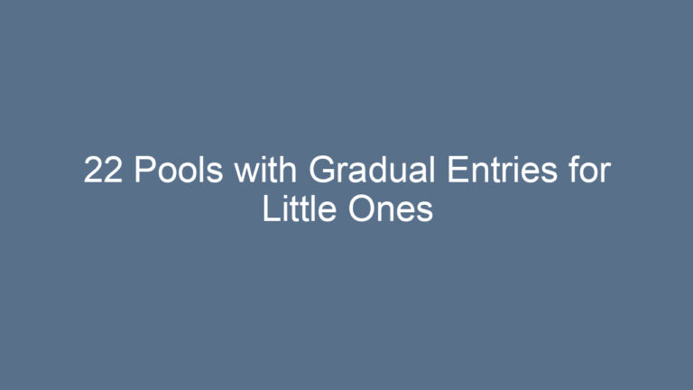 22 Pools with Gradual Entries for Little Ones