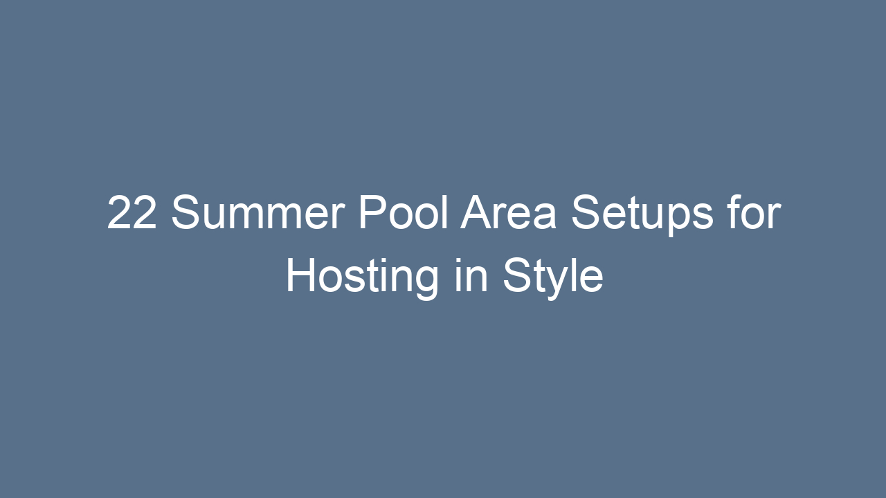 22 summer pool area setups for hosting in style 16921