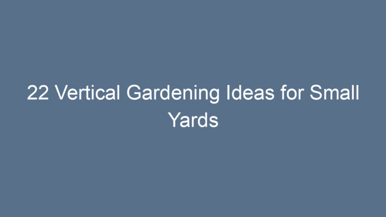 22 Vertical Gardening Ideas for Small Yards