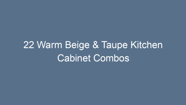 22 Warm Beige & Taupe Kitchen Cabinet Combos
