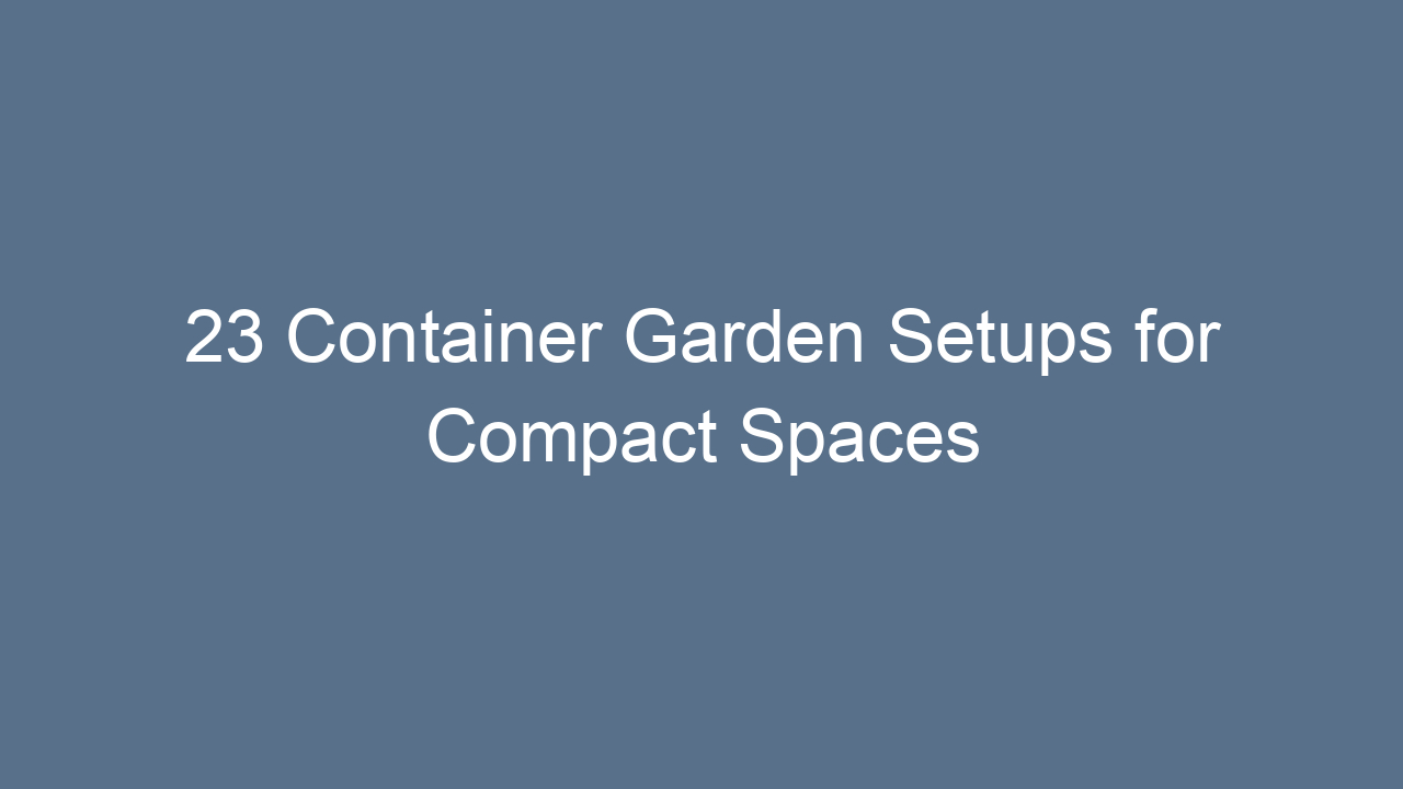 23 container garden setups for compact spaces 9474