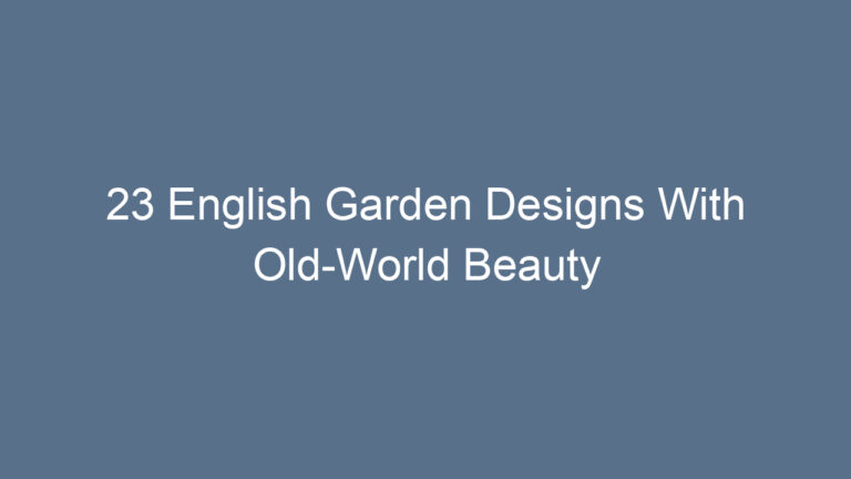 23 English Garden Designs With Old-World Beauty