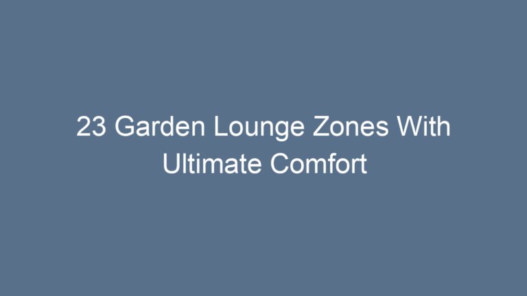 23 Garden Lounge Zones With Ultimate Comfort