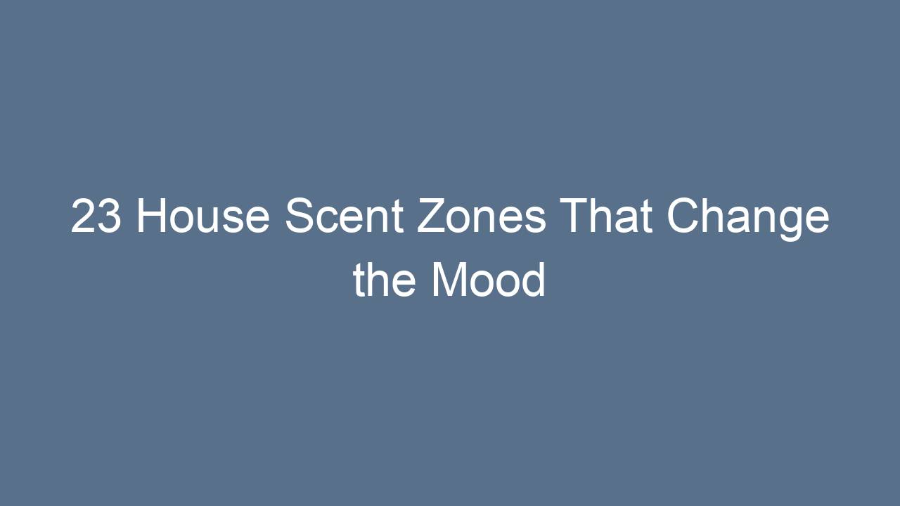 23 house scent zones that change the mood 9907