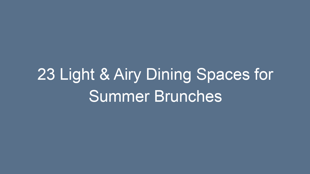 23 light airy dining spaces for summer brunches 9755