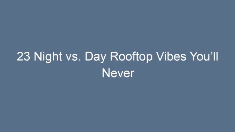 23 Night vs. Day Rooftop Vibes You’ll Never Forget