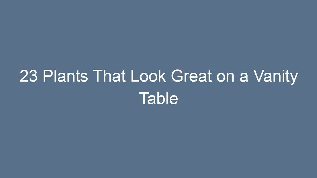 23 plants that look great on a vanity table 10736
