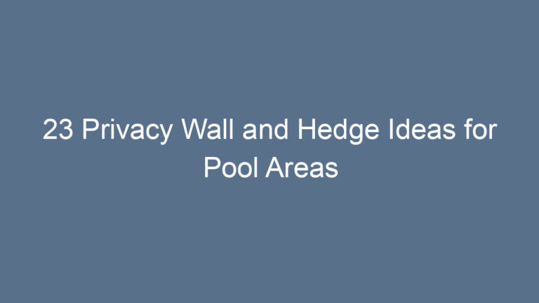 23 Privacy Wall and Hedge Ideas for Pool Areas