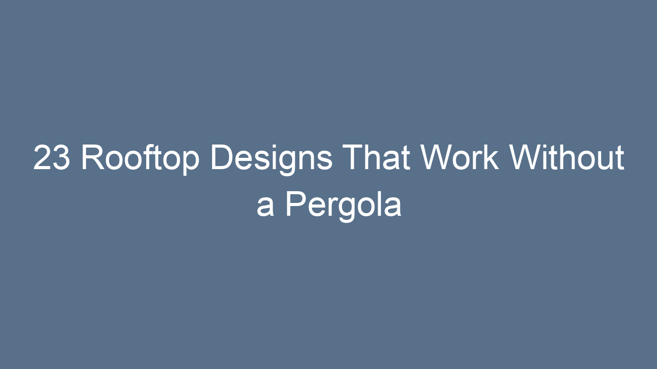 23 rooftop designs that work without a pergola 11242