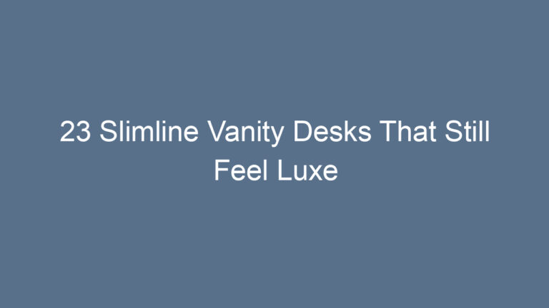 23 Slimline Vanity Desks That Still Feel Luxe