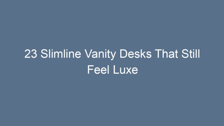 23 Slimline Vanity Desks That Still Feel Luxe