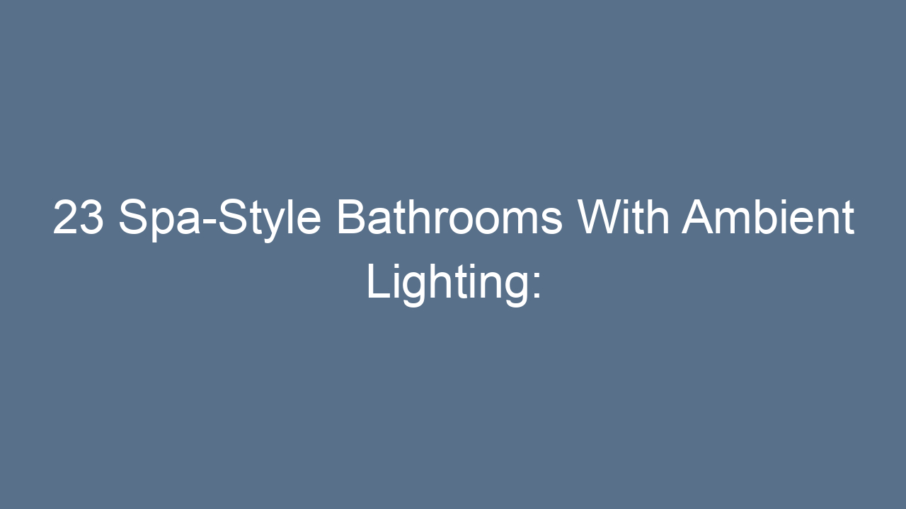 23 spa style bathrooms with ambient lighting transform your home into a relaxation haven 10792