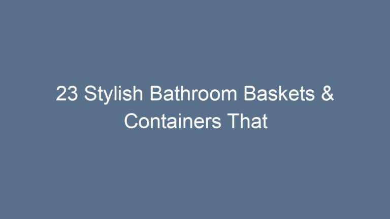 23 Stylish Bathroom Baskets & Containers That Transform Any Space