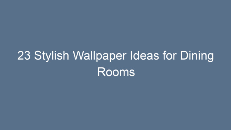 23 Stylish Wallpaper Ideas for Dining Rooms
