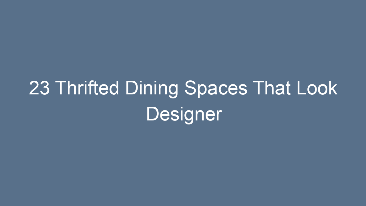 23 thrifted dining spaces that look designer 10306
