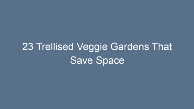 23 Trellised Veggie Gardens That Save Space