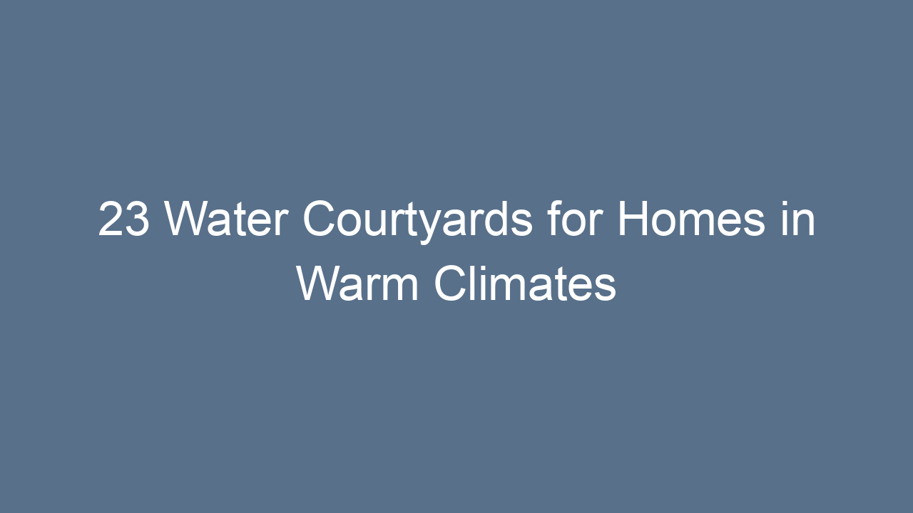 23 water courtyards for homes in warm climates 14653
