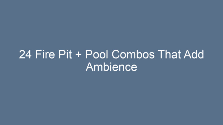 24 Fire Pit + Pool Combos That Add Ambience