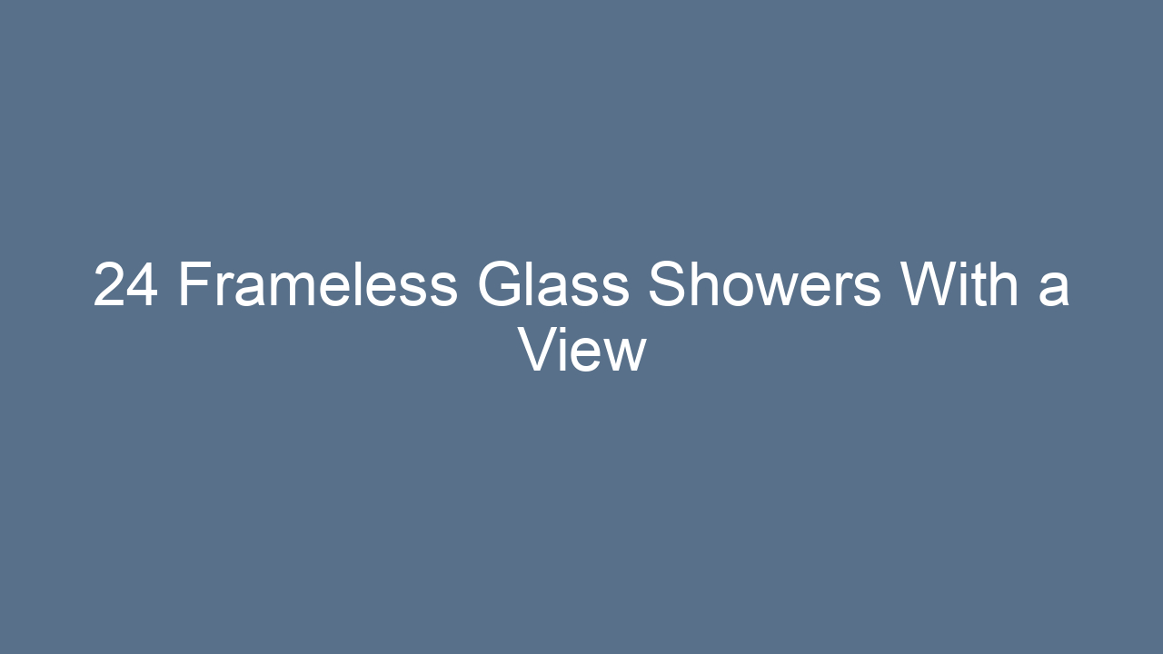 24 frameless glass showers with a view 10785