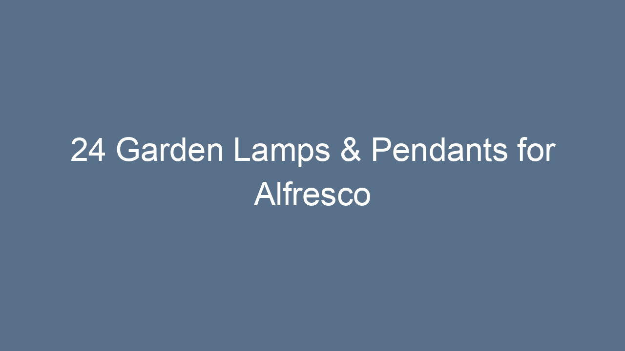 24 garden lamps pendants for alfresco evenings 15686