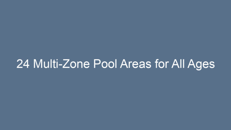 24 Multi-Zone Pool Areas for All Ages