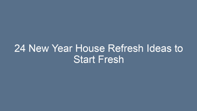 24 New Year House Refresh Ideas to Start Fresh
